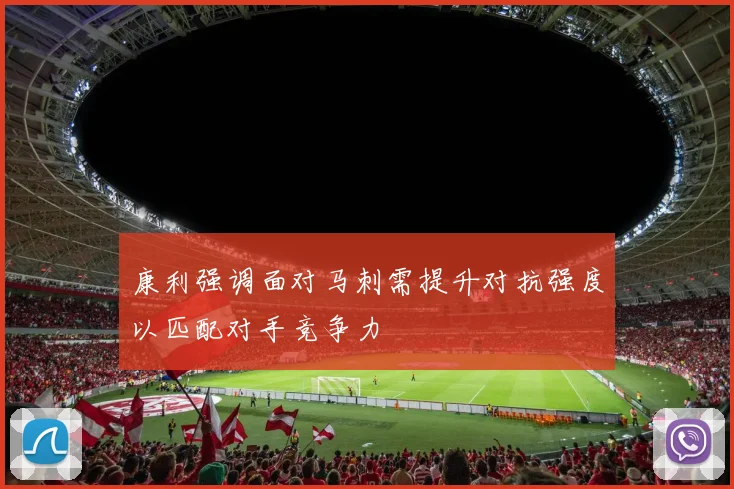 康利强调面对马刺需提升对抗强度以匹配对手竞争力